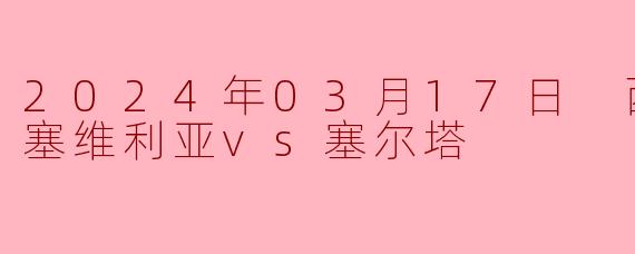 2024年03月17日 西甲联赛 塞维利亚vs塞尔塔